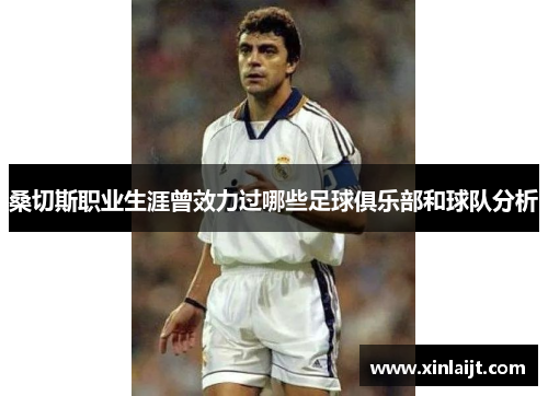桑切斯职业生涯曾效力过哪些足球俱乐部和球队分析