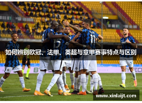 如何辨别欧冠、法甲、英超与意甲赛事特点与区别